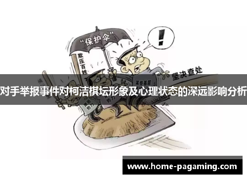 对手举报事件对柯洁棋坛形象及心理状态的深远影响分析