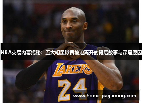 NBA交易内幕揭秘：五大明星球员被迫离开的背后故事与深层原因