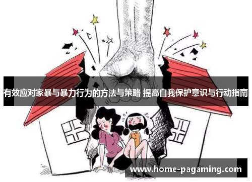 有效应对家暴与暴力行为的方法与策略 提高自我保护意识与行动指南