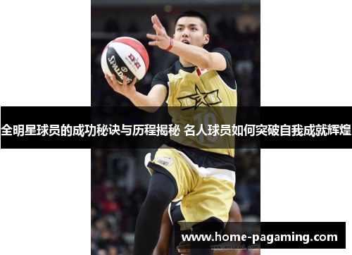 全明星球员的成功秘诀与历程揭秘 名人球员如何突破自我成就辉煌