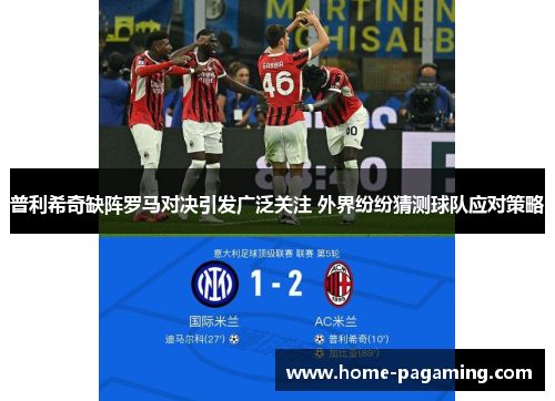 普利希奇缺阵罗马对决引发广泛关注 外界纷纷猜测球队应对策略