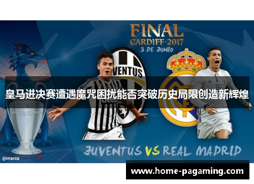 皇马进决赛遭遇魔咒困扰能否突破历史局限创造新辉煌