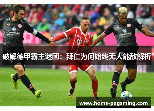 破解德甲霸主谜团：拜仁为何始终无人能敌解析