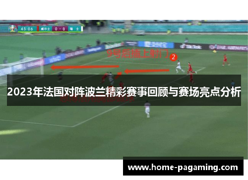 2023年法国对阵波兰精彩赛事回顾与赛场亮点分析